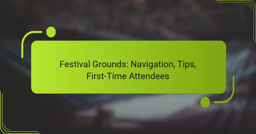 Festival Grounds: Navigation, Tips, First-Time Attendees