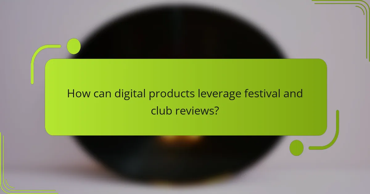 How can digital products leverage festival and club reviews?