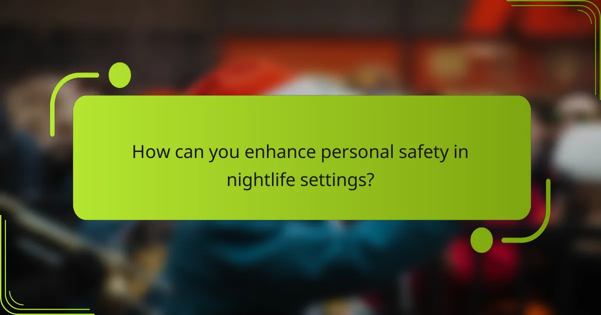 How can you enhance personal safety in nightlife settings?