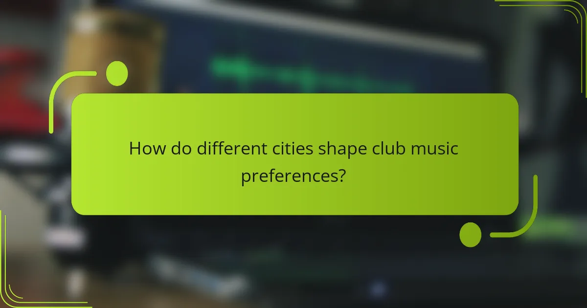 How do different cities shape club music preferences?