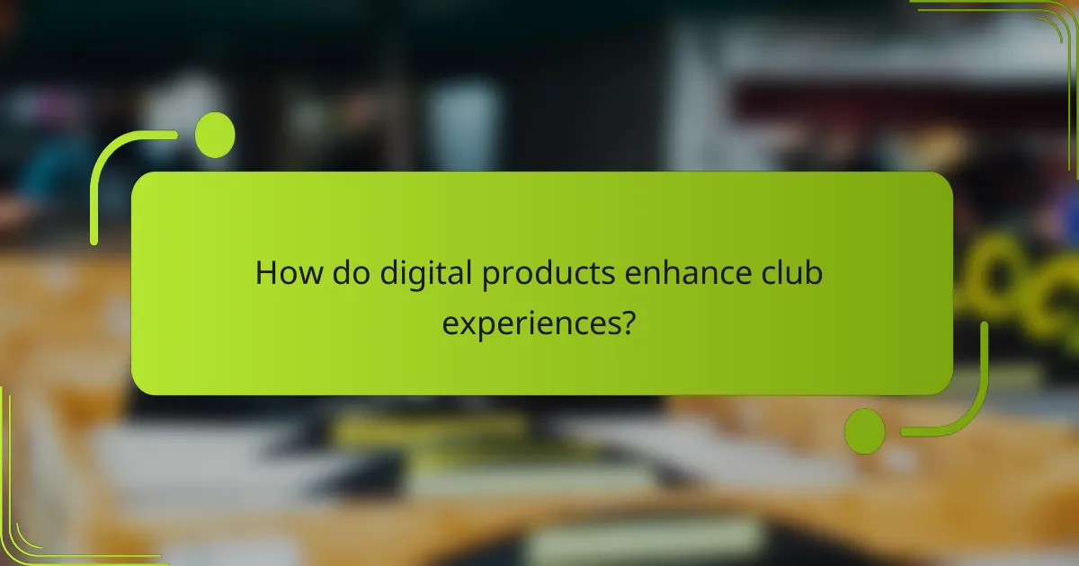 How do digital products enhance club experiences?