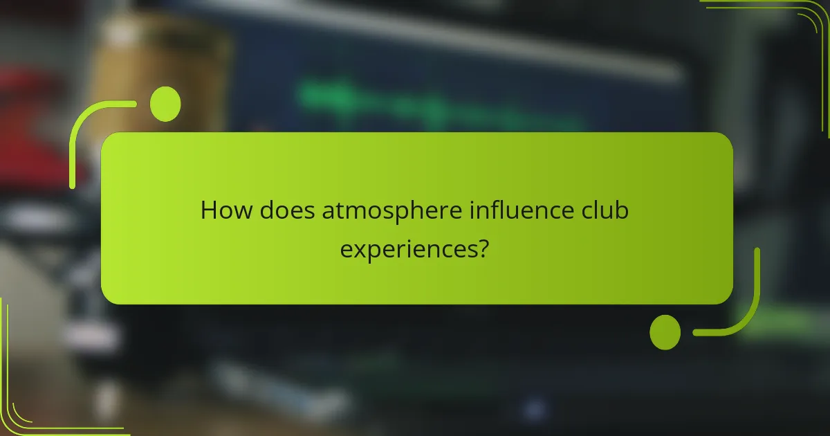 How does atmosphere influence club experiences?