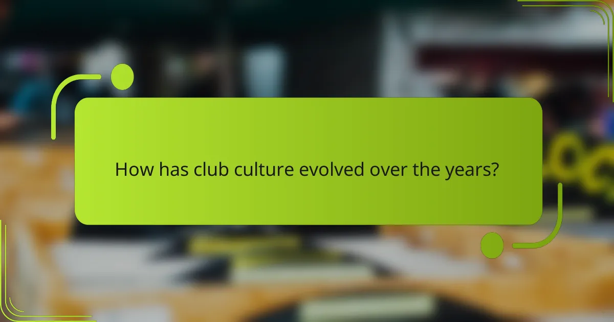 How has club culture evolved over the years?
