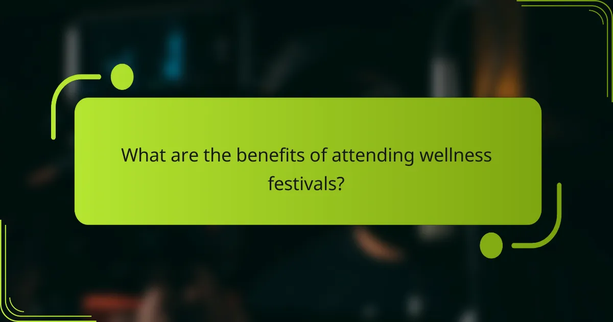 What are the benefits of attending wellness festivals?