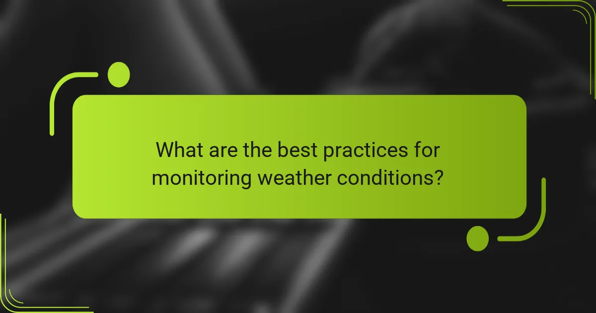 What are the best practices for monitoring weather conditions?
