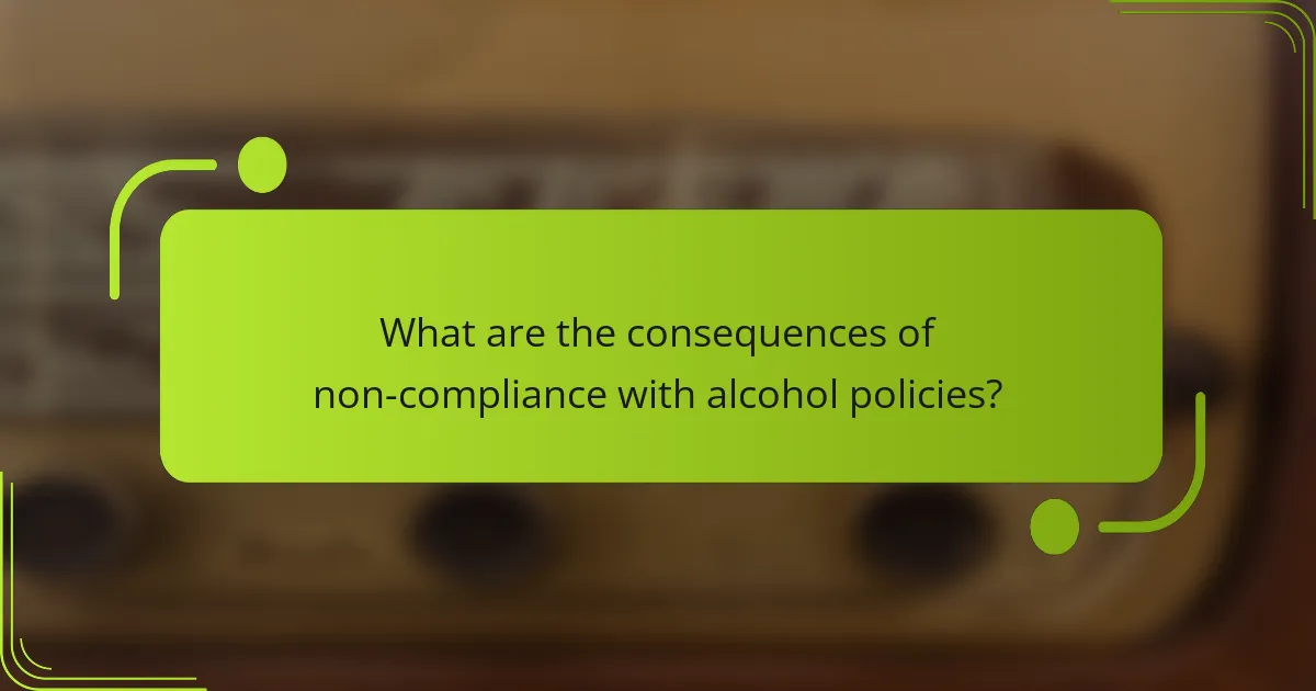 What are the consequences of non-compliance with alcohol policies?