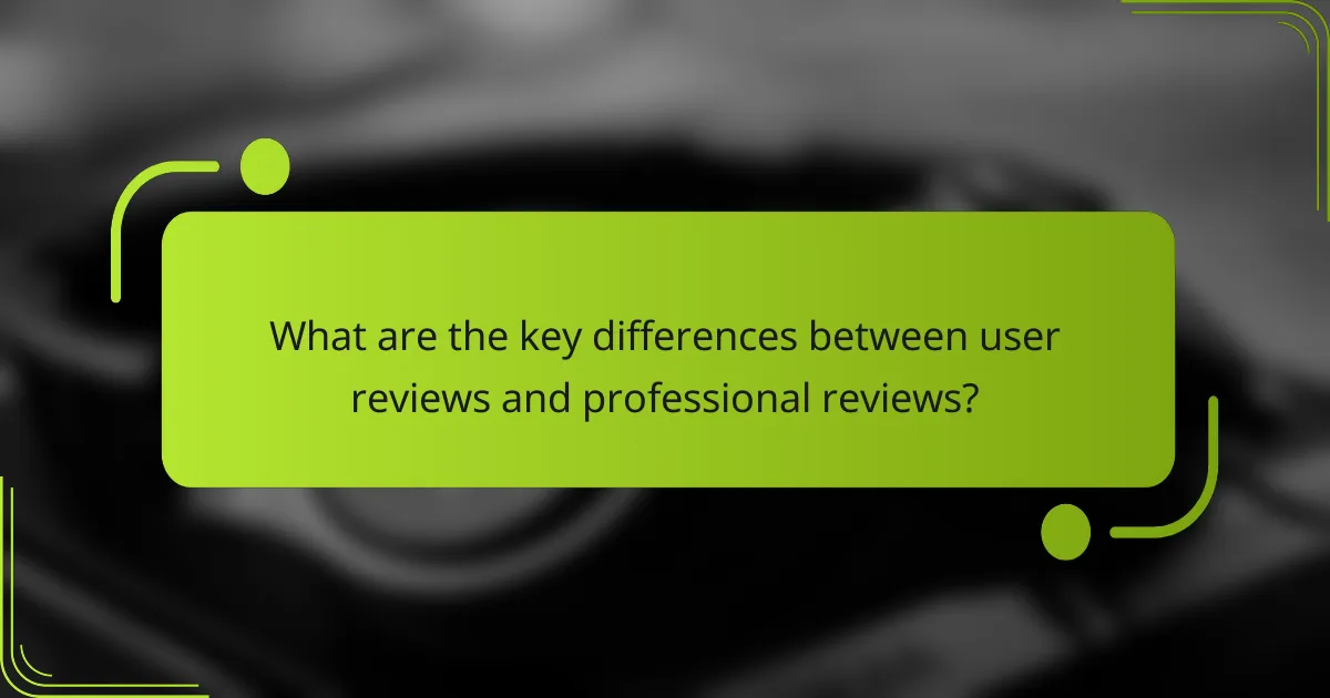 What are the key differences between user reviews and professional reviews?