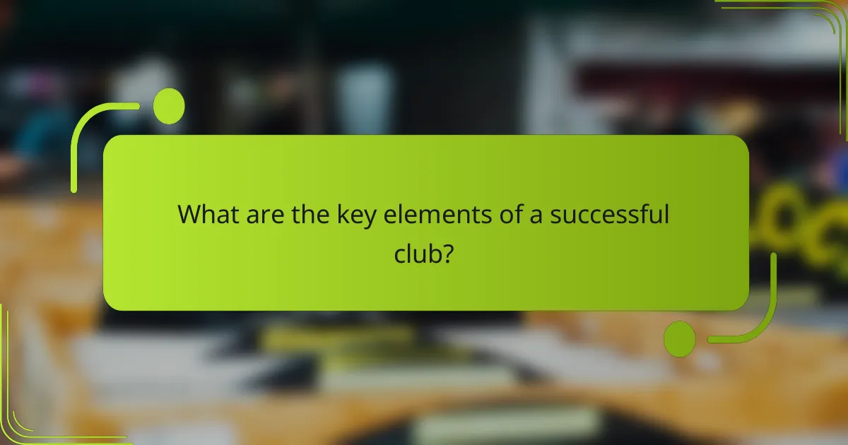 What are the key elements of a successful club?