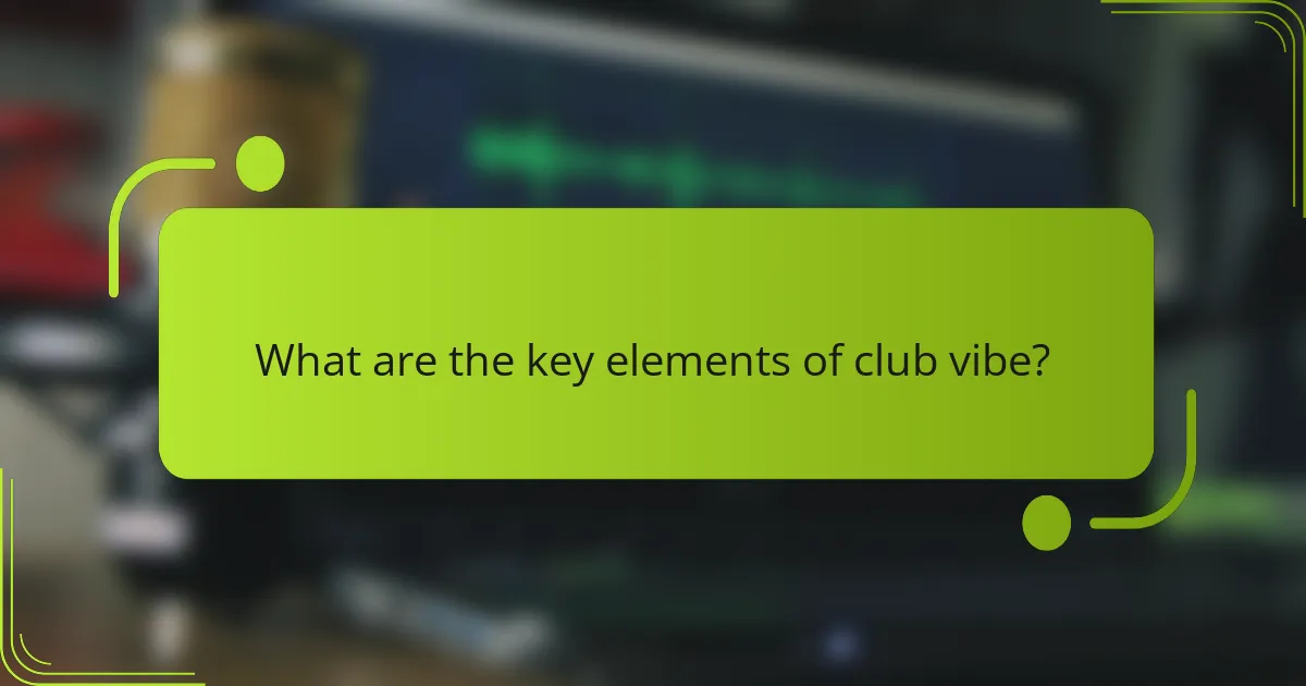 What are the key elements of club vibe?