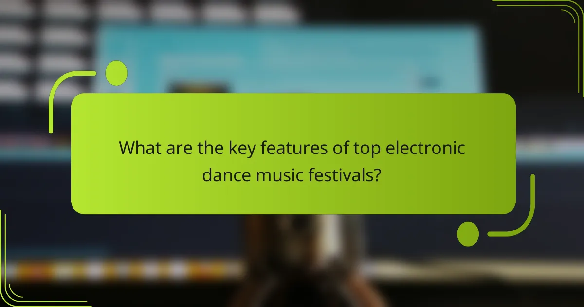 What are the key features of top electronic dance music festivals?