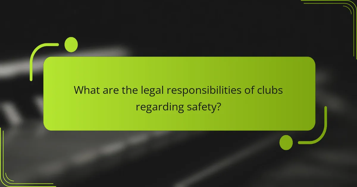What are the legal responsibilities of clubs regarding safety?