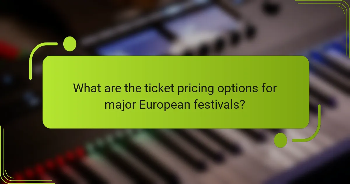 What are the ticket pricing options for major European festivals?
