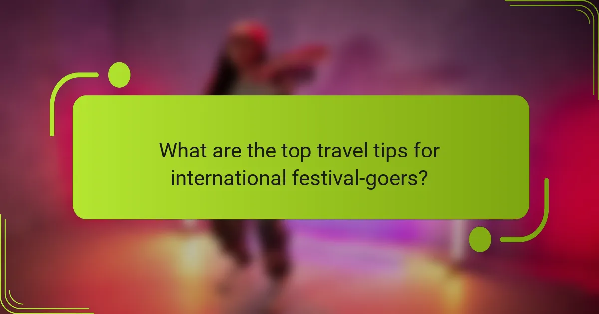 What are the top travel tips for international festival-goers?