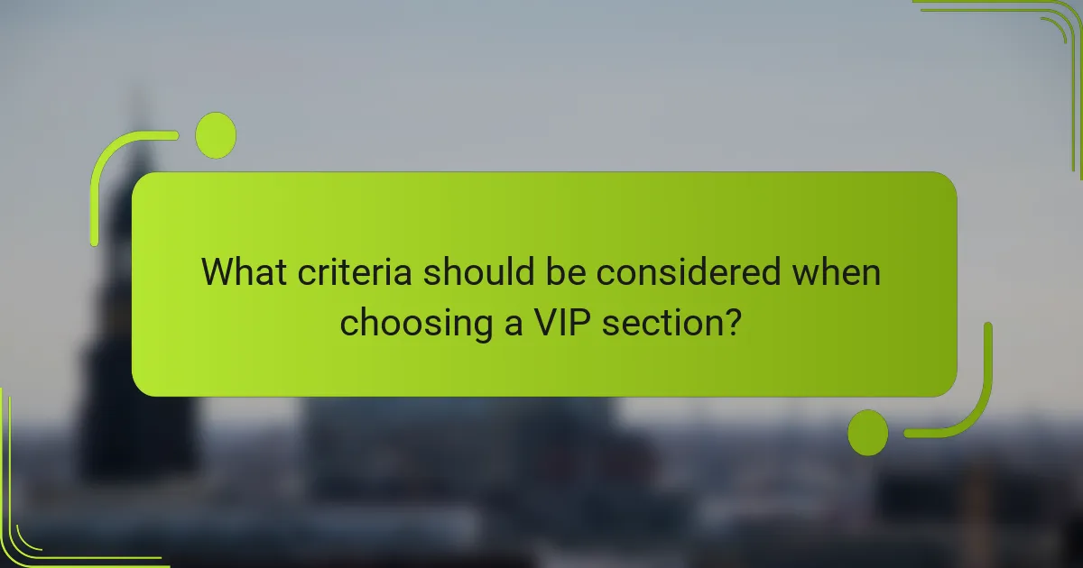 What criteria should be considered when choosing a VIP section?