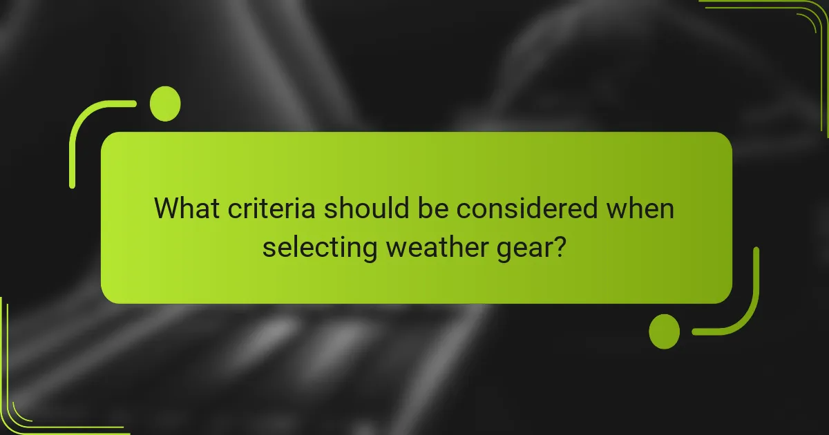 What criteria should be considered when selecting weather gear?