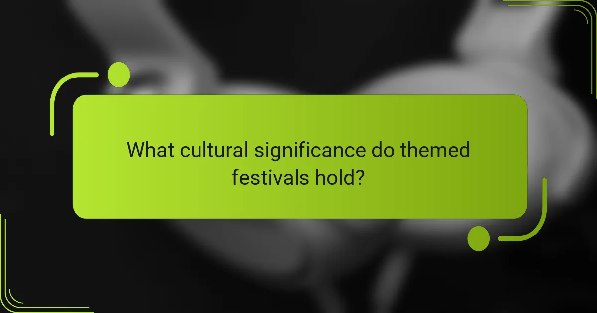 What cultural significance do themed festivals hold?