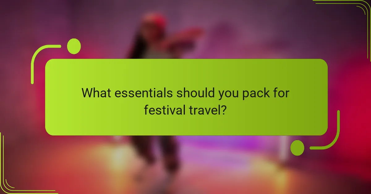 What essentials should you pack for festival travel?