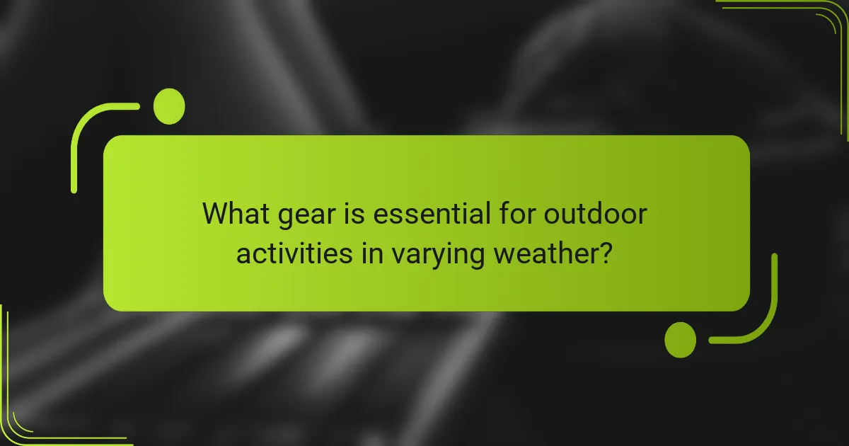 What gear is essential for outdoor activities in varying weather?