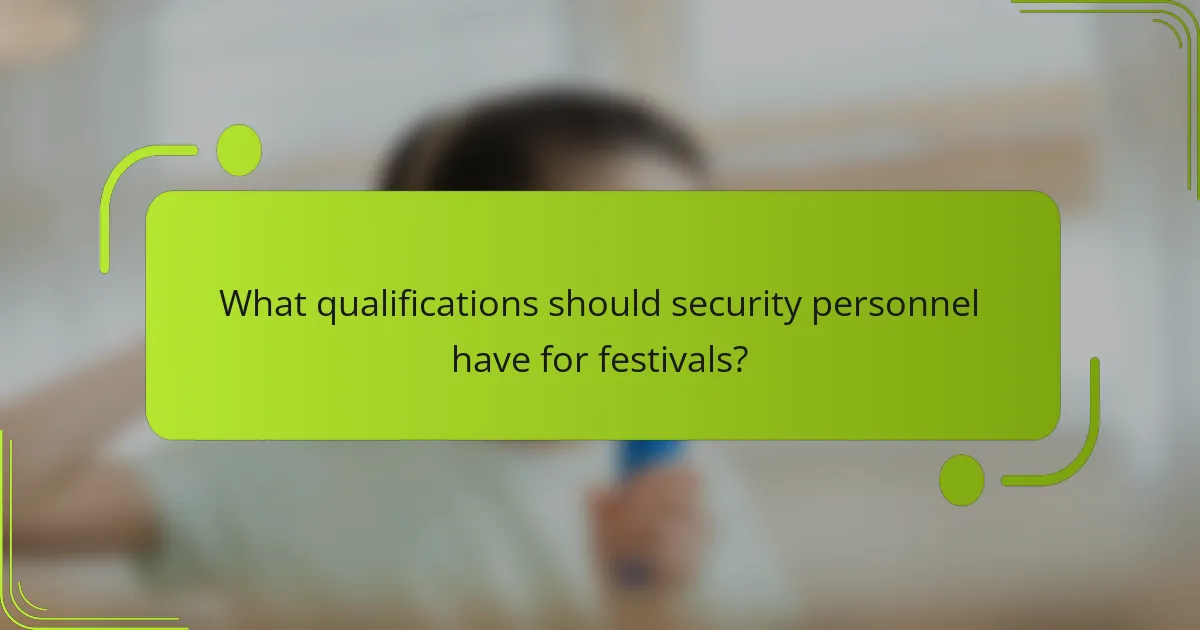 What qualifications should security personnel have for festivals?