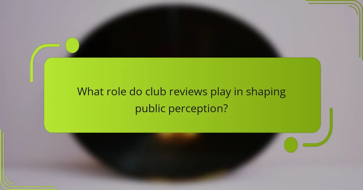 What role do club reviews play in shaping public perception?